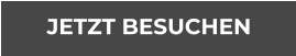 JETZT BESUCHEN